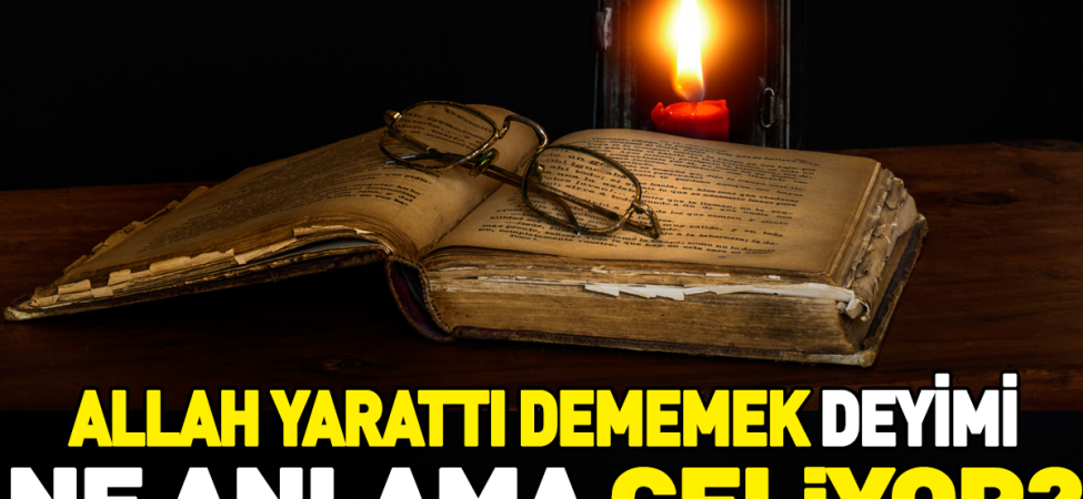 allah-yarati-dememek-deyimi-anlami-kullanimi-hAxJuJgd.jpg